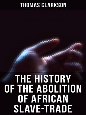 cover image of The History of the Abolition of African Slave-Trade